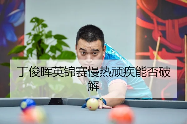 丁俊晖英锦赛慢热顽疾能否破解