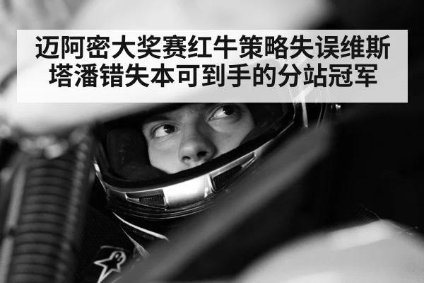 迈阿密大奖赛红牛策略失误维斯塔潘错失本可到手的分站冠军