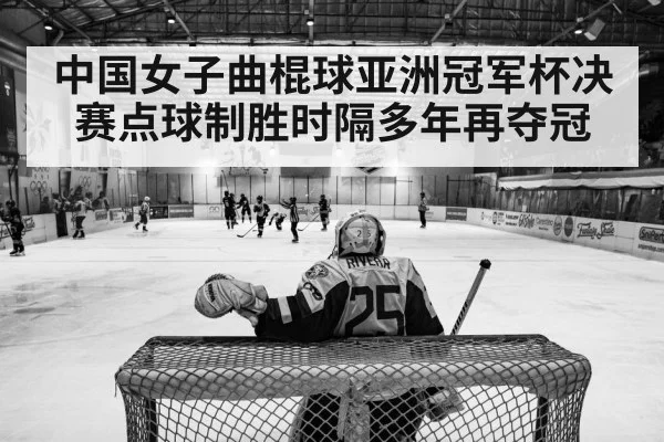中国女子曲棍球亚洲冠军杯决赛点球制胜时隔多年再夺冠