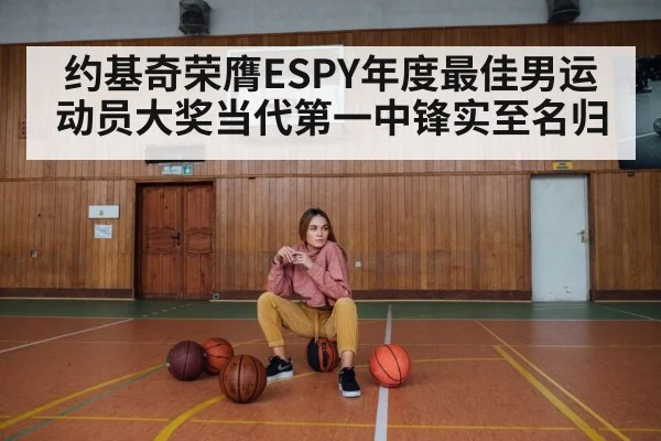 约基奇荣膺ESPY年度最佳男运动员大奖当代第一中锋实至名归